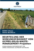 BEURTEILUNG DER WIRKUNGSFÄHIGKEIT VON GCPfEE-SOLID-WASTE-MANAGEMENT-Projekten: GHANA-KANADA-PARTNERSCHAFT FÜR UMWELTERZIEHUNG (GCPfEE)MIT BETONUNG 6202822422 Book Cover