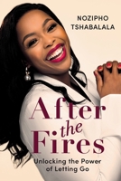AFTER THE FIRES - Unlocking the Power of Letting Go 1776194586 Book Cover