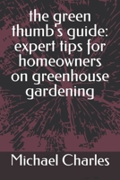 The green thumb's guide expert tips for homeowners on greenhouse gardening. B0CMJ3CXZK Book Cover