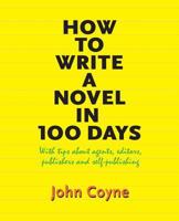 How to Write A Novel in 100 Days: With tips about agents, editors, publishers 1935925768 Book Cover