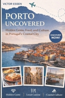 Porto Uncovered: Hidden Gems, Food, and Culture in Portugal’s Coastal City: Authentic Itineraries, Local Secrets, and Culinary Adventures for Every Traveler B0GFDLX3VN Book Cover