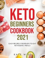 Keto Beginners Cookbook 2021: Easy Recipes for Ready-to-Eat Ketogenic Meals null Book Cover
