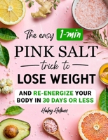 The Easy 1-Min Pink Salt Trick To Lose Weight and Re-Energize Your Body In 30 Days Or Less (Healthy Cooking) B0FQTKXK57 Book Cover