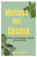 Melissa Nel Cucina: 50 infusi, cocktail e piatti a base di erbe aromatiche (Italian Edition) B0FXN8WCCB Book Cover