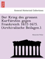 Der Krieg des grossen Kurfürsten gegen Frankreich 1672-1675. (Archivalische Beilagen.). 1241773394 Book Cover
