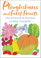 Ploughshares and First Fruits : A Year of Festivals for the Rural Church 1786222906 Book Cover