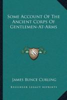 Some Account Of The Ancient Corps Of Gentlemen-At-Arms 1162995432 Book Cover