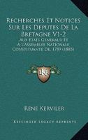 Recherches Et Notices Sur Les Deputes De La Bretagne V1-2: Aux Etats Generaux Et A L'Assemblee Nationale Constituante De, 1789 (1885) 1160753938 Book Cover