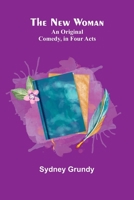 The New Woman: An Original Comedy 1511760303 Book Cover