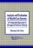 Analysis and Evaluation of Health Care Systems: An Integrated Approach to Managerial Decision Making 1878812238 Book Cover
