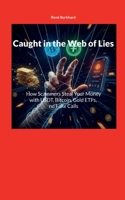 Caught in the Web of Lies: How Scammers Steal Your Money with USDT, Bitcoin, Gold ETFs, and Fake Calls 369510161X Book Cover