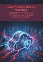 Cloud Security Threat Modeling: A Comprehensive Framework for Identifying, Analyzing, and Mitigating Risks in Modern Distributed Systems B0GXKQC14F Book Cover