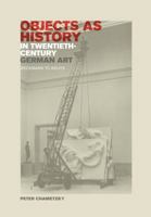 Objects as History in Twentieth-Century German Art: Beckmann to Beuys 0520260422 Book Cover