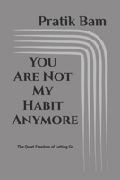 You Are Not My Habit Anymore: The Quiet Freedom of Letting Go B0H3ZLGKWK Book Cover