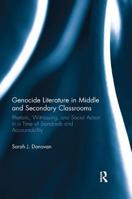 Genocide Literature in Middle and Secondary Classrooms: Rhetoric, Witnessing, and Social Action in a Time of Standards and Accountability 1138315370 Book Cover