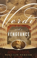 Verdi With a Vengeance: An Energetic Guide to the Life and Complete Works of the King of Opera 037570518X Book Cover