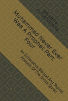 Muhammad Never Ever Was A Prophet Part Four: An Exhaustive Biblical And Topical Analysis Of The Entire Quran 1079550445 Book Cover