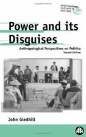 Power and its Disguises: Anthropological Perspectives on Politics 0745316859 Book Cover