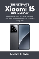 The Ultimate Xiaomi 15 User Handbook: A Complete Guide to Setup, Features, Tips, and Troubleshooting for Seamless Daily Use B0FK4T348F Book Cover