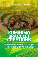 KUMIHIMO BRACELET CREATIONS: 20 STUNNING BRACELET PROJECTS FOR BEGINNERS AND BEYOND B0FLWSDGZ6 Book Cover