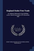 England Under Free Trade: An Address Delivered to the Sheffield Junior Liberal Association, 8th November, 1881 1340175614 Book Cover