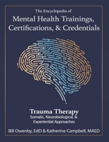 The Encyclopedia of Mental Health Trainings, Certifications, & Credentials : Trauma Therapy: Somatic, Neurobiological, & Experiential Approaches 1972909029 Book Cover