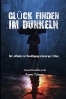 Glück Finden Im Dunkeln: Ein Leitfaden zur Bewältigung schwieriger Zeiten B0C7T5FMJG Book Cover