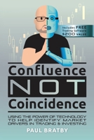 Confluence Not Coincidence: Using the Power of Technology to Help Identify Market Drivers in Trading & Investing 1952654971 Book Cover