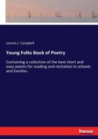 Young folks book of poetry, containing a collection of the best short and easy poems for reading and recitation in schools and families; 1376790777 Book Cover