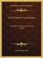 Con el Santo y la limosna Comedia en un acto y en verso 1169523552 Book Cover