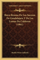 Breve reseña de los sucesos de Guadalajara y de las lomas de Calderon; o, Diario de las operaciones y movimientos del ejército federal, despues de la batalla de Silao, y principalmente desde que empre 1241767467 Book Cover