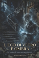 L' ECO DI VETRO E OMBRA: Un romanzo di memoria, tempo e fantasmi (Brividi e Misteri - Thriller psicologici e suspense) B0HFBG8SSY Book Cover