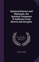 Spiritual Director and Physician: The Spiritual Treatment of Sufferers From Nerves and Scruples 1356372465 Book Cover