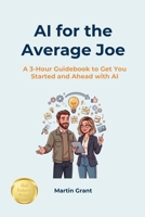 AI for the Average Joe: A 3-Hour Guidebook to Get You Started and Ahead with AI B0H38R2W7M Book Cover