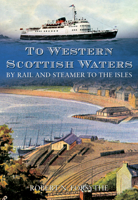 To Western Scottish Waters: By Rail and Steamer to the Isles 184868505X Book Cover