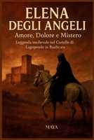 ELENA DEGLI ANGELI: Amore, Dolore e Mistero Leggenda medievale nel Castello di Lagopesole in Basilicata B0FV8V9HDZ Book Cover