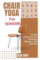 Chair Yoga for Seniors: Gentle Exercises for Strength, Balance, and Serenity B0CVDKZY4V Book Cover