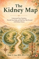 The Kidney Map: Understand Your Numbers, Nourish Your Body, and Find Your Way Forward with Kidney Disease B0HCMYM7H8 Book Cover
