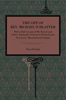 The Life of Rev. Michael Schlatter: With a Full Account of His Travels and Labors Among the Germans in Pennsylvania, New Jersey, Maryland and ... War, and in the War of the Revolution, 171 B0BQLN6ZGB Book Cover