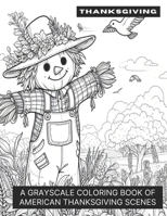 Thanksgiving Scenes: A Grayscale Coloring Book of American Thanksgiving Scenes B0CKW3LMGB Book Cover