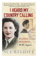 I Heard My Country Calling: Elaine Madden, the Unsung Heroine of SOE 0750961252 Book Cover