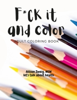 F*ck it and color: adult coloring book: swear-ful coloring pages including a few in Italian 1312765232 Book Cover