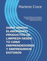GANA DINERO ELABORANDO PRODUCTOS DE LIMPIEZA DESDE TÚ CASA EMPRENDEDORES Y EMPRESARIOS EXITOSOS: gana dinero desde tu casa con formulas sencillas de ... negocio prospero y seguro (Spanish Edition) B087SFZ64R Book Cover