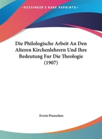 Die Philologische Arbeit An Den Alteren Kirchenlehrern Und Ihre Bedeutung Fur Die Theologie (1907) (German Edition) 3111203093 Book Cover