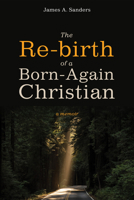 The Re-birth of a Born-Again Christian: A Memoir 1532607067 Book Cover