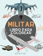 Militar Libro para colorear: Para ni�os de 4 a 12 a�os, fuerzas militares y del ej�rcito, tanques, helic�pteros, soldados, armas, marina, aviones, barcos, helic�pteros de combate, guerra ... 0988278847 Book Cover