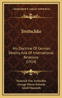 Treitschke: His Doctrine Of German Destiny And Of International Relations (1914) 0548838860 Book Cover