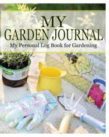 My Garden Journal: My Personal Log Book for Gardening 1367369002 Book Cover