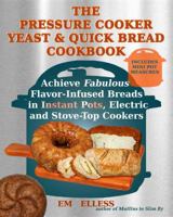 The Pressure Cooker Yeast and Quick Bread Cookbook 0578407469 Book Cover