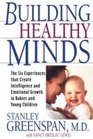 Building Healthy Minds: The Six Experiences That Create Intelligence and Emotional Growth in Babies and Young Children 0738200638 Book Cover